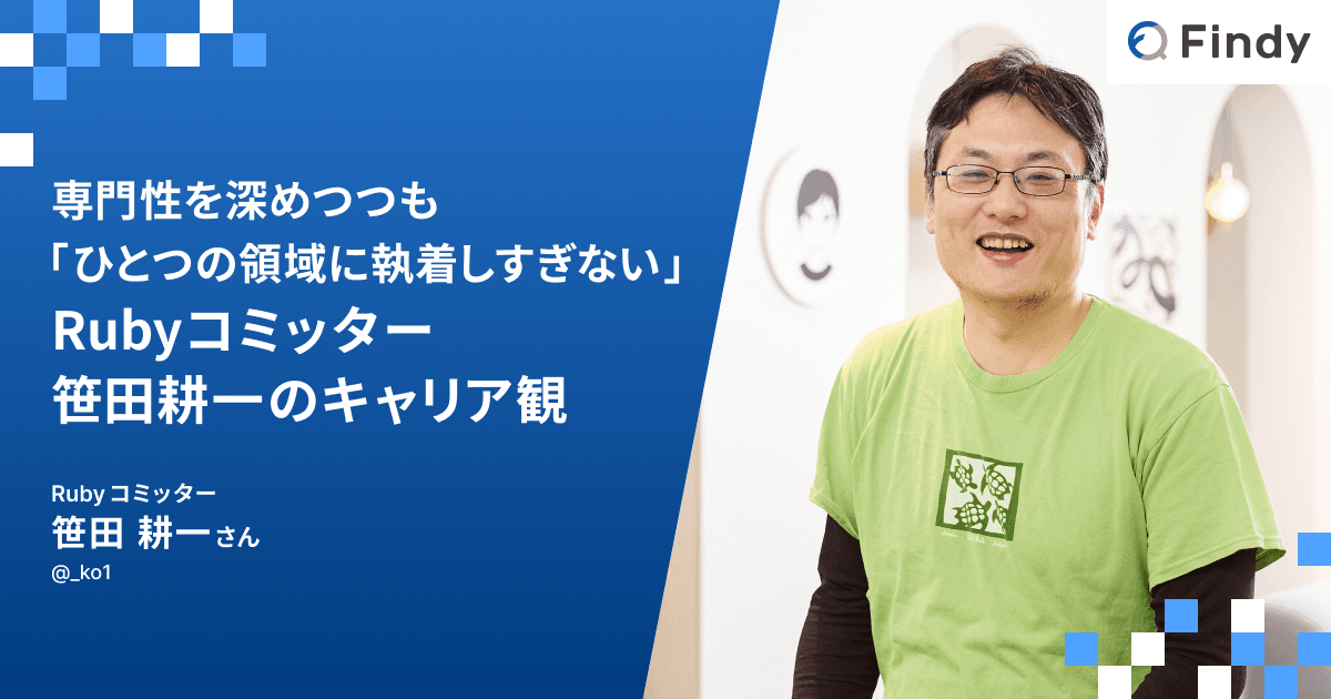 専門性を深めつつも「ひとつの領域に執着しすぎない」。Rubyコミッター笹田耕一のキャリア観のトップ画像