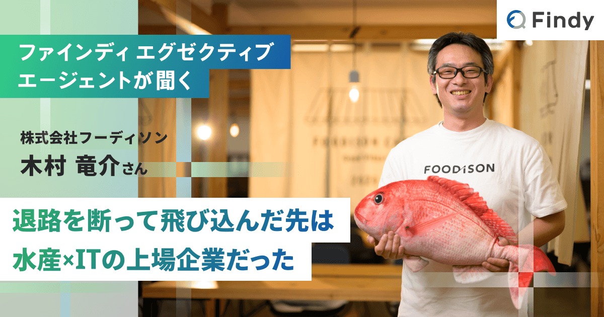【Findy エグゼクティブエージェントが聞く】魚市場に通う開発責任者が、仕組みと信頼で組織を動かした1年のトップ画像