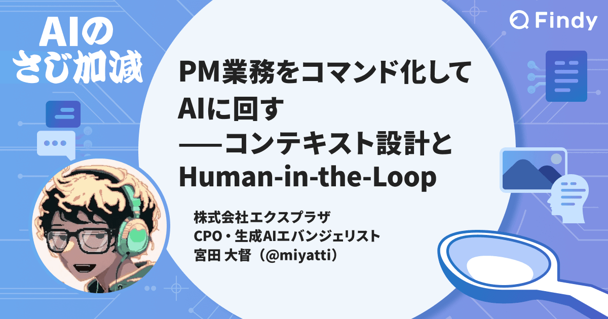 PM業務をコマンド化してAIに回す──コンテキスト設計とHuman-in-the-Loopのトップ画像