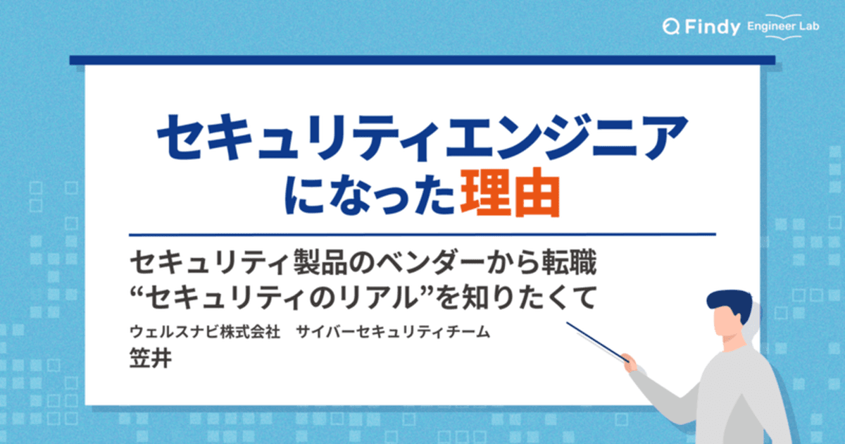 「セキュリティのリアルを知りたい」 セキュリティ製品ベンダーから、ウェルスナビ株式会社に転身した理由のトップ画像