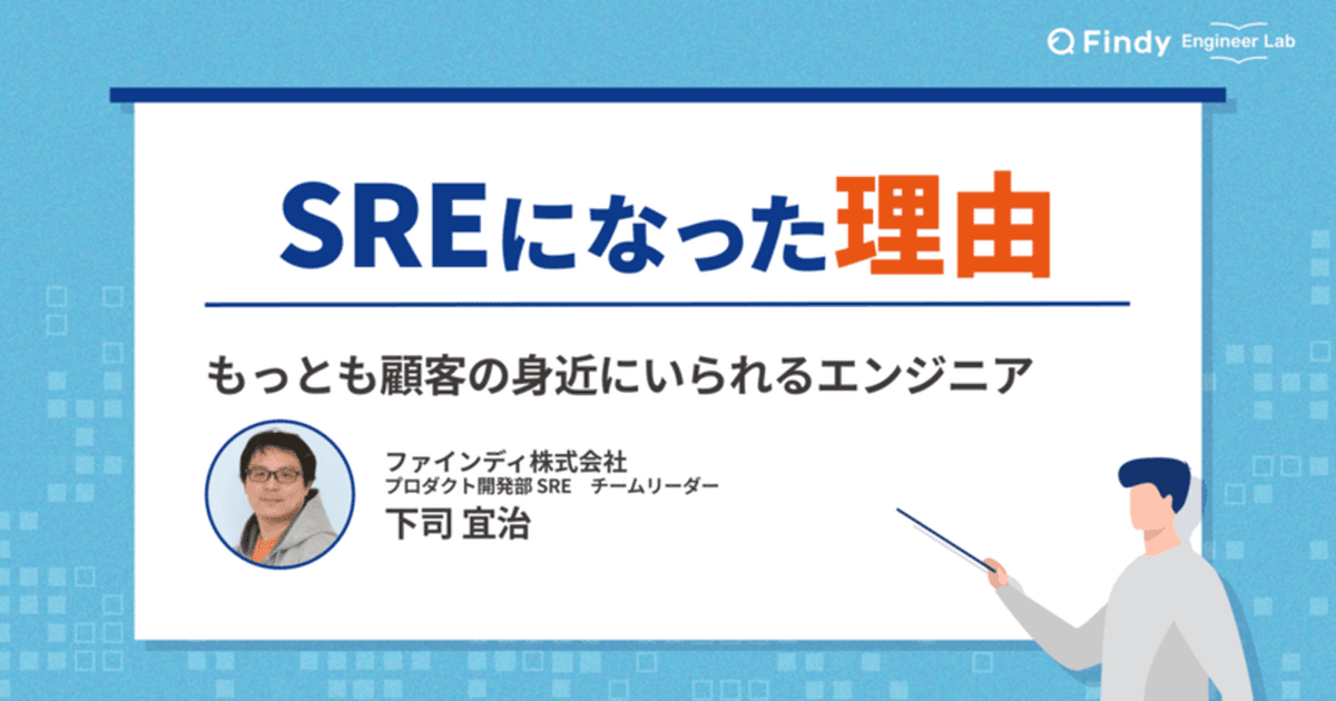 SREとは、もっとも顧客が身近にいるエンジニアではないか―― ファインディ株式会社 下司さんに聞く“今のキャリアを選んだわけ”のトップ画像