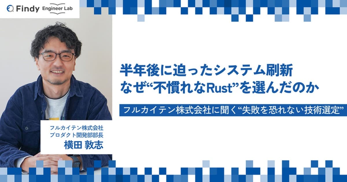 半年後に迫ったシステム刷新、なぜ“不慣れなRust”を選んだのか。フルカイテン株式会社に聞く“失敗を恐れない技術選定”のトップ画像