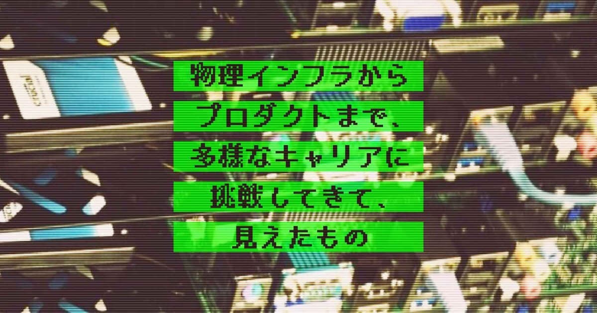 エンジニアとしてなりたい姿へ変化し続けるために ─ 多様なキャリアに挑み続けて見えたこと伝えたいことのトップ画像