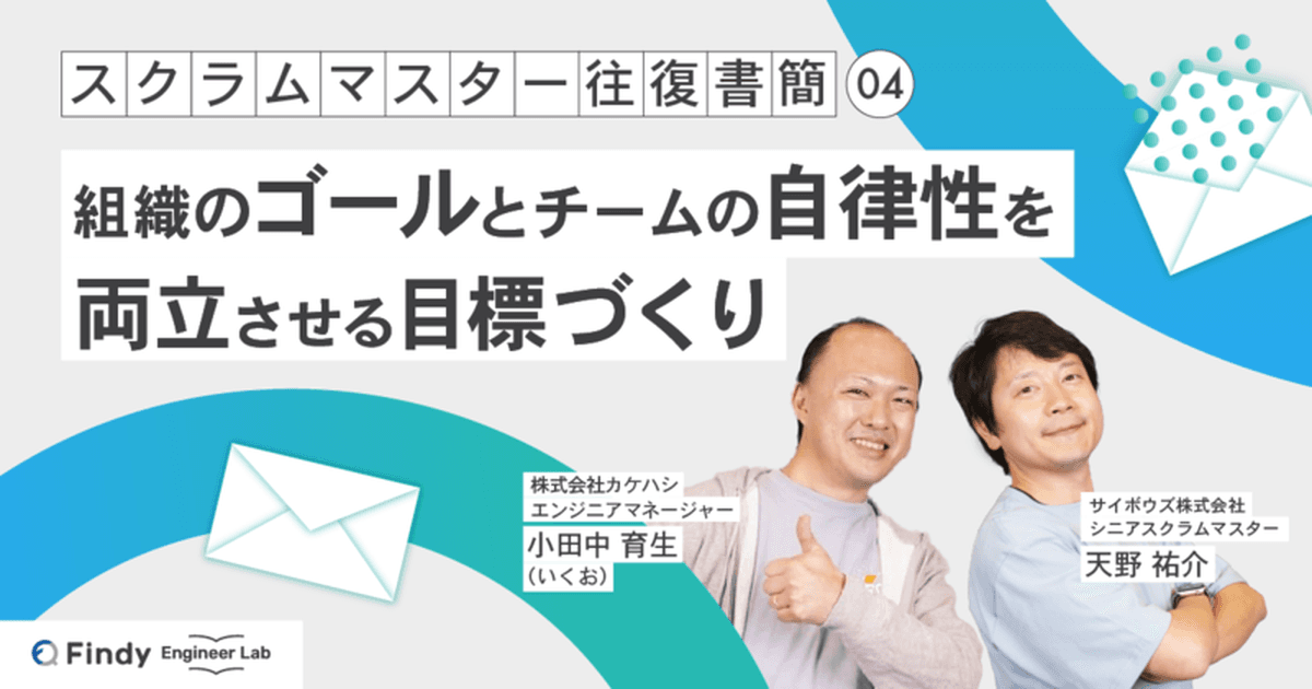 スクラムマスター往復書簡 第4回:組織のゴールとチームの自律性を両立させる目標づくりのトップ画像