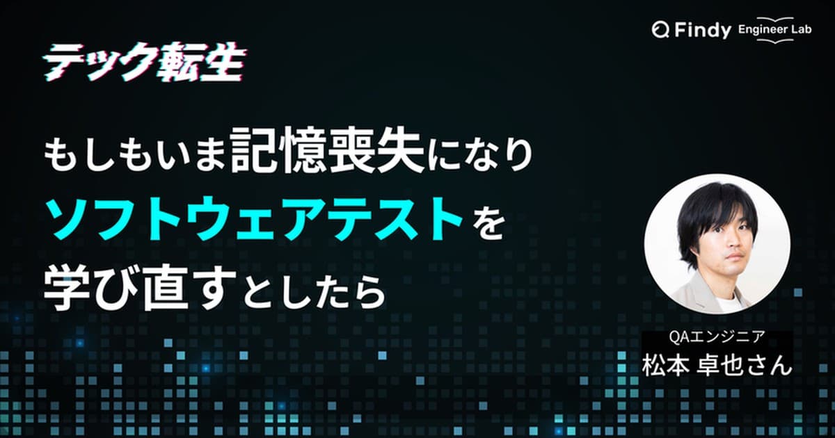 もしもいま、ソフトウェアテストをイチから学ぶならどうしたい? 現役QAエンジニア・松本卓也さんが考える学習ロードマップのトップ画像