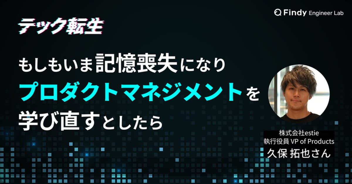 もしもいま、プロダクトマネジメントをイチから学び直すとしたら? 株式会社estie 執行役員 VP of Products 久保さんに聞く学習ロードマップのトップ画像