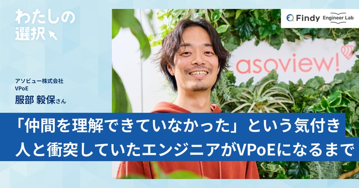 「仲間が仕事をしてくれない」のではなく「自分が仲間を理解できていなかった」。人とぶつかっていたエンジニアがVPoEになるまでの軌跡のトップ画像