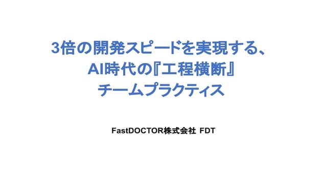 3倍の開発スピードを実現する、AI時代の『工程横断』チームプラクティス