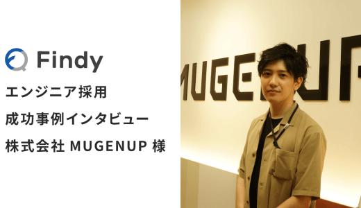 「登録ユーザーのスキルの高さは、Findyの大きな特徴」株式会社MUGENUP様-Findy成功事例インタビュー！