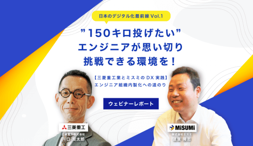 ”150キロ投げたい”エンジニアが思い切り挑戦できる環境を！ 三菱重工業とミスミのDX実践：エンジニア組織内製化への道のり