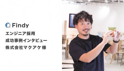 「スピード感のある採用がFindyで出来る」株式会社マクアケ様-Findy成功事例インタビュー！