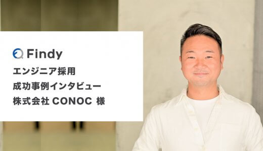 「他社から羨ましがられるようなエンジニア採用ができました。」株式会社CONOC様-Findy成功事例インタビュー！