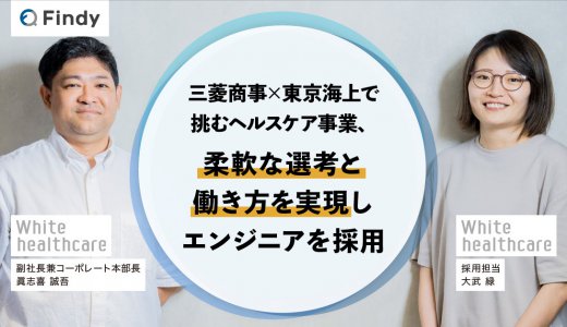 「三菱商事×東京海上で挑むヘルスケア事業、柔軟な選考と働き方を実現しエンジニアを採用」ホワイトヘルスケア株式会社様